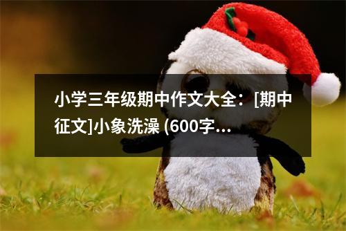 小學(xué)三年級期中作文大全：[期中征文]小象洗澡 (600字)