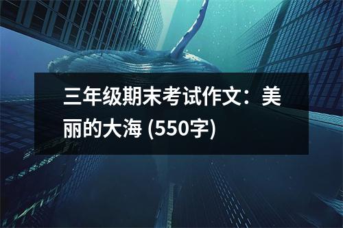 三年級期末考試作文：美麗的大海 (550字)