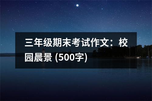 三年級期末考試作文：校園晨景 (500字)
