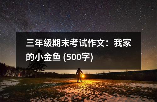 三年級(jí)期末考試作文：我家的小金魚(yú) (500字)