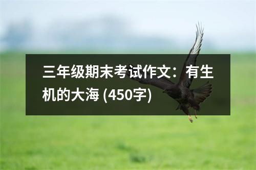 三年級期末考試作文：有生機(jī)的大海 (450字)