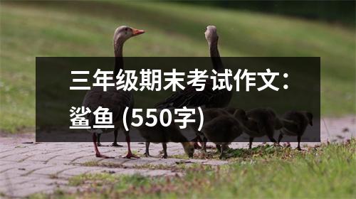 三年級(jí)期末考試作文：鯊魚 (550字)