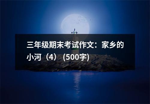 三年級期末考試作文：家鄉(xiāng)的小河（4） (500字)