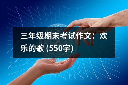 三年級期末考試作文：歡樂的歌 (550字)
