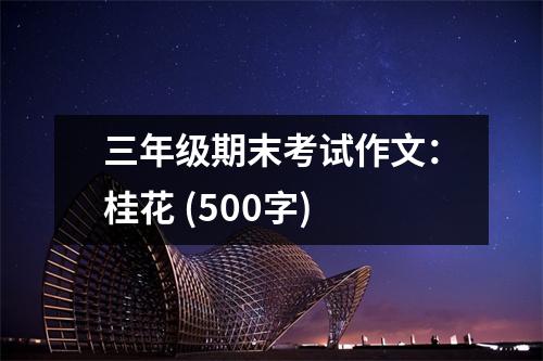 三年級期末考試作文：桂花 (500字)