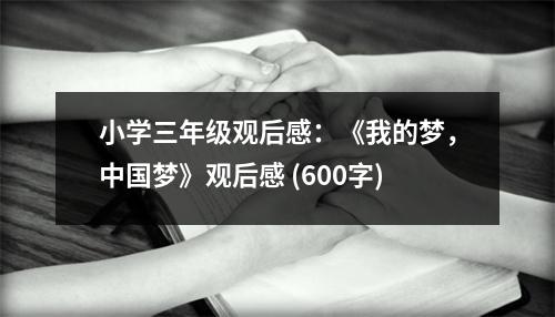 小學(xué)三年級(jí)觀后感：《我的夢(mèng)，中國(guó)夢(mèng)》觀后感 (600字)
