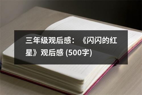 三年級(jí)觀后感：《閃閃的紅星》觀后感 (500字)