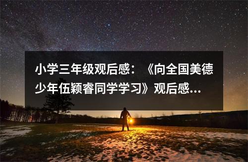 小學(xué)三年級觀后感：《向全國美德少年伍穎睿同學(xué)學(xué)習(xí)》觀后感 (600字)
