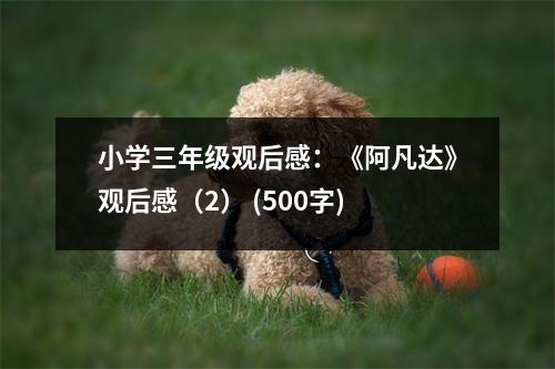 小學(xué)三年級(jí)觀后感：《阿凡達(dá)》觀后感（2） (500字)