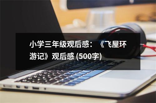 小學(xué)三年級(jí)觀后感：《飛屋環(huán)游記》觀后感 (500字)