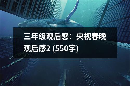 三年級(jí)觀后感：央視春晚觀后感2 (550字)