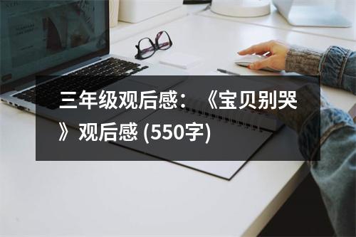三年級觀后感：《寶貝別哭》觀后感 (550字)