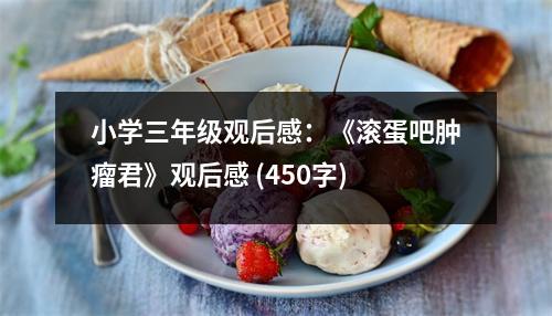 小學(xué)三年級觀后感：《滾蛋吧腫瘤君》觀后感 (450字)