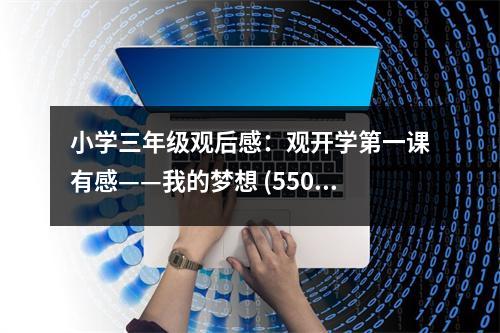 小學(xué)三年級觀后感：觀開學(xué)第一課有感——我的夢想 (550字)