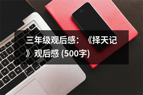 三年級觀后感：《擇天記》觀后感 (500字)