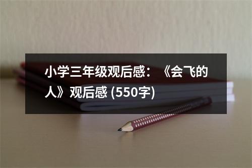 小學(xué)三年級觀后感：《會飛的人》觀后感 (550字)