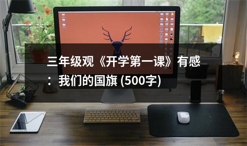 三年級(jí)觀《開學(xué)第一課》有感：我們的國(guó)旗 (500字)