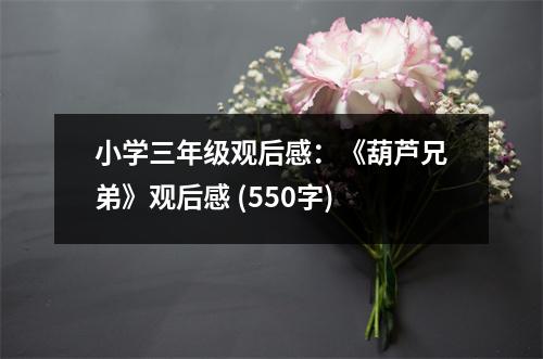 小學(xué)三年級(jí)觀后感：《葫蘆兄弟》觀后感 (550字)