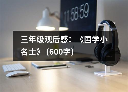 三年級(jí)觀后感：《國(guó)學(xué)小名士》 (600字)