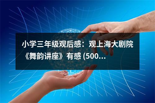 小學(xué)三年級(jí)觀后感：觀上海大劇院《舞韻講座》有感 (500字)