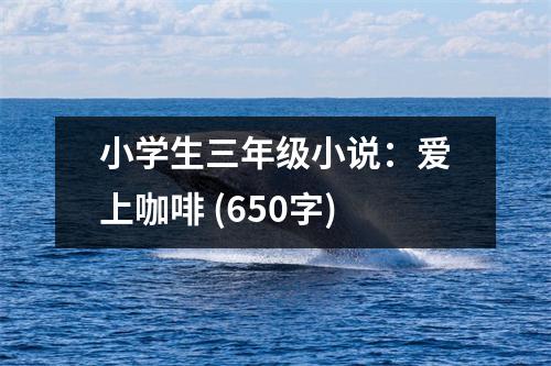 小學(xué)生三年級小說：愛上咖啡 (650字)