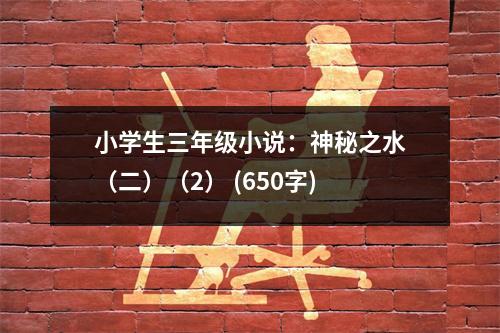 小學(xué)生三年級小說：神秘之水（二）（2） (650字)