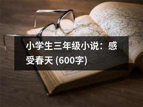 小學(xué)生三年級小說：感受春天 (600字)