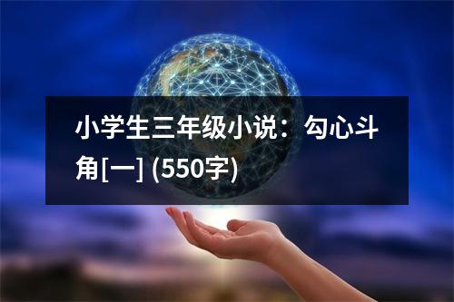 小學(xué)生三年級小說：勾心斗角[一] (550字)