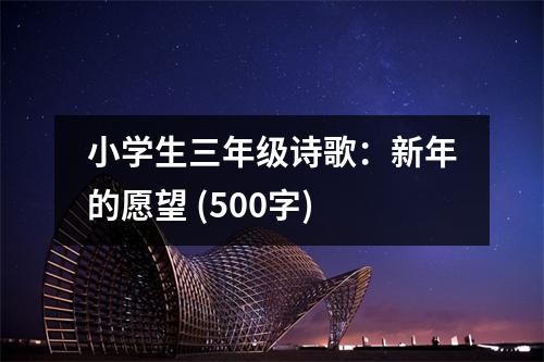 小學生三年級詩歌：新年的愿望 (500字)