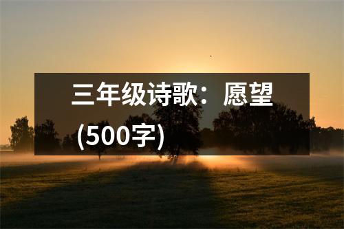 三年級詩歌：愿望 (500字)