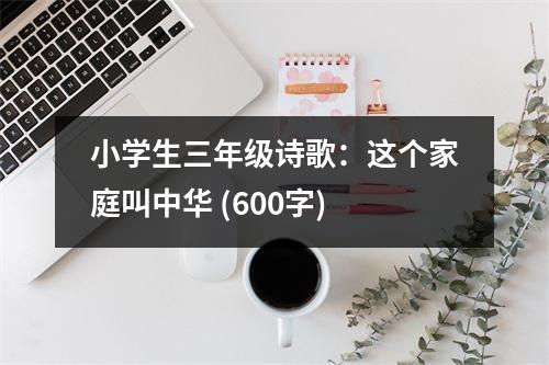 小學(xué)生三年級詩歌：這個家庭叫中華 (600字)