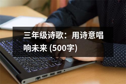 三年級(jí)詩(shī)歌：用詩(shī)意唱響未來(lái) (500字)