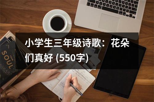 小學(xué)生三年級(jí)詩(shī)歌：花朵們真好 (550字)