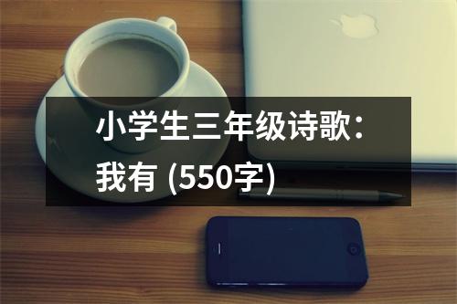 小學(xué)生三年級(jí)詩(shī)歌：我有 (550字)