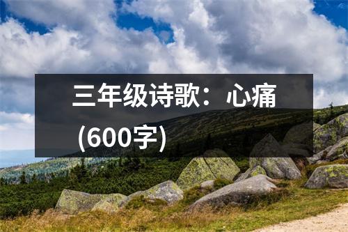 三年級(jí)詩(shī)歌：心痛 (600字)