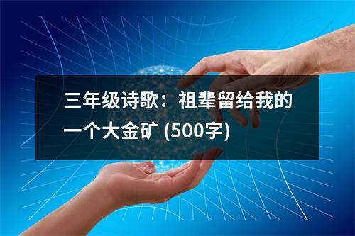 三年級(jí)詩(shī)歌：祖輩留給我的一個(gè)大金礦 (500字)