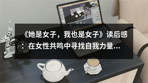 《她是女子，我也是女子》讀后感：在女性共鳴中尋找自我力量 (1000字)