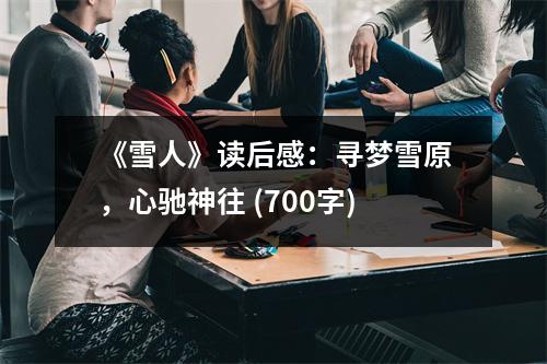 《雪人》讀后感：尋夢(mèng)雪原，心馳神往 (700字)