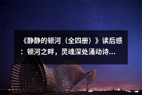 《靜靜的頓河（全四冊）》讀后感：頓河之畔，靈魂深處涌動詩意 (900字)