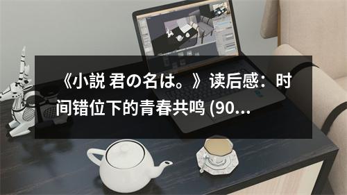 《小説 君の名は?！纷x后感：時間錯位下的青春共鳴 (900字)