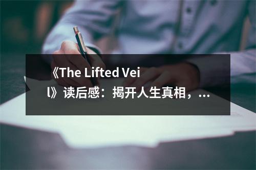 《The Lifted Veil》讀后感：揭開人生真相，感悟人性復雜 (1050字)