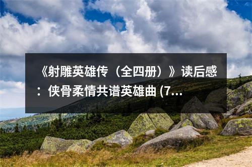 《射雕英雄傳（全四冊）》讀后感：俠骨柔情共譜英雄曲 (750字)