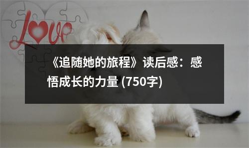 《追隨她的旅程》讀后感：感悟成長(zhǎng)的力量 (750字)
