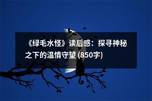 《綠毛水怪》讀后感：探尋神秘之下的溫情守望 (850字)