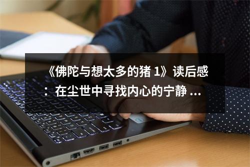 《佛陀與想太多的豬 1》讀后感：在塵世中尋找內(nèi)心的寧?kù)o (800字)