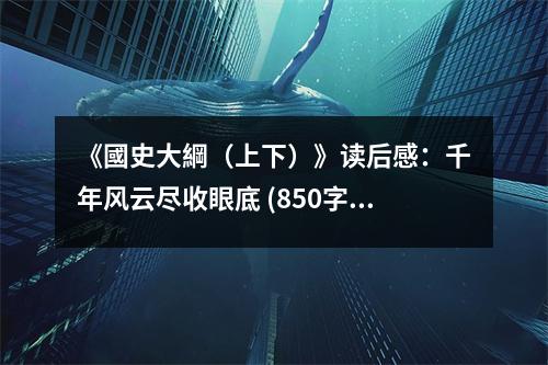 《國史大綱（上下）》讀后感：千年風(fēng)云盡收眼底 (850字)
