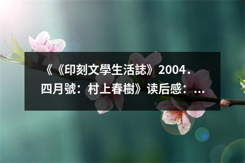 《《印刻文學(xué)生活誌》2004．四月號(hào)：村上春樹》讀后感：徜徉在村上春樹的文學(xué)海洋 (950字)
