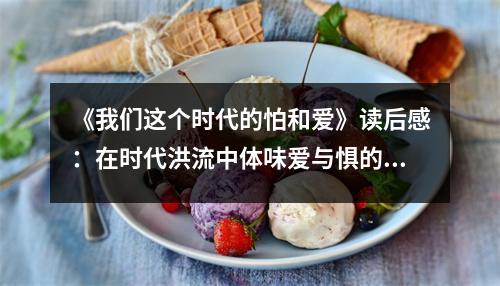 《我們這個(gè)時(shí)代的怕和愛(ài)》讀后感：在時(shí)代洪流中體味愛(ài)與懼的交融 (700字)