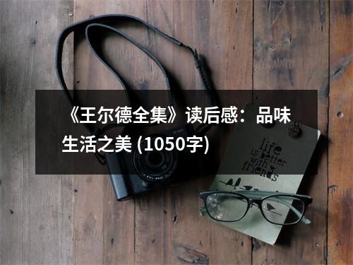 《王爾德全集》讀后感：品味生活之美 (1050字)