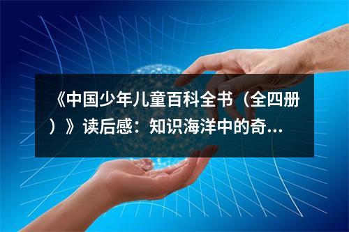 《中國少年兒童百科全書（全四冊）》讀后感：知識海洋中的奇妙之旅 (1000字)